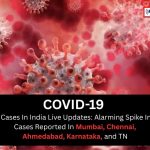 COVID-19 Cases Rising in India Mumbai, Chennai, Ahmedabad...