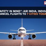 Safety First: IndiGo, Air India Cancel Flights to 7 Destinations Today - 9scroob
