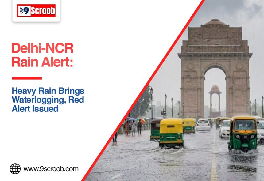 Delhi-NCR Rain Alert Heavy Rain Brings Waterlogging, Red Alert Issued