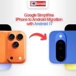 Google Makes Switching from iPhone to Android Easier with Android 17 Here's