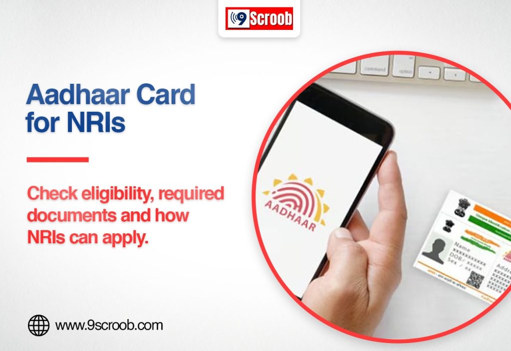 Aadhaar Card for NRIs Eligibility, Documents, and How to Apply - 9scroob