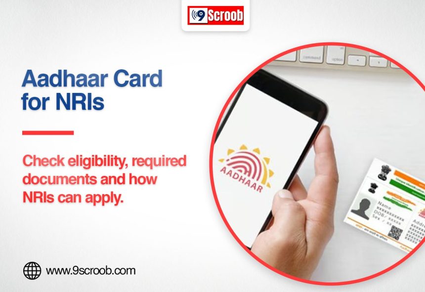 Aadhaar Card for NRIs Eligibility, Documents, and How to Apply - 9scroob
