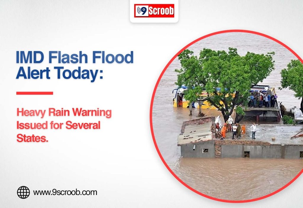IMD Flash Flood Alert Today Heavy Rain Warning Issued for Several States