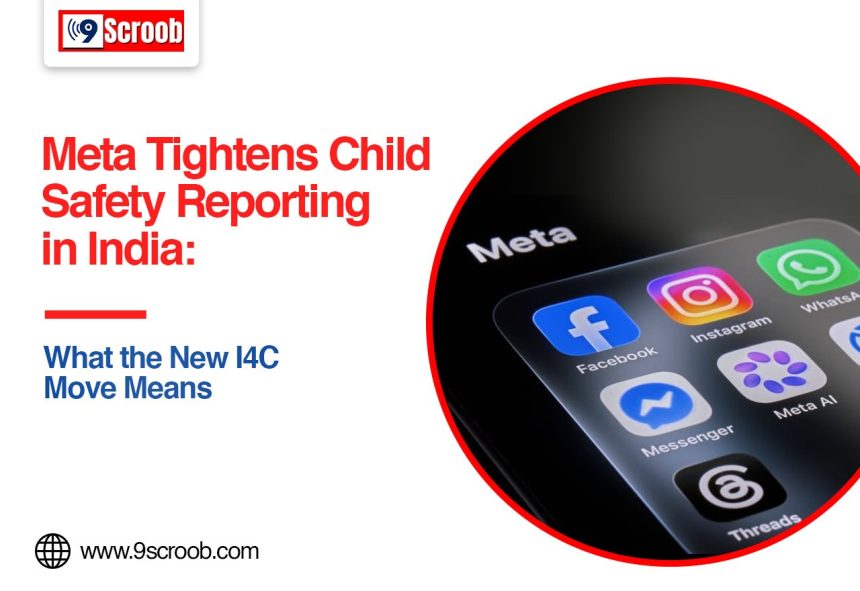 Meta Tightens Child Safety Reporting in India What the New I4C Move Means
